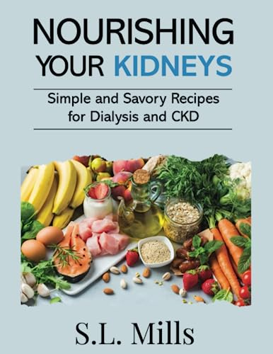 Nourishing Your Kidneys: Simple and Savory Recipes For Dialysis And CKD
