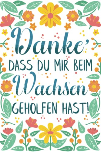 Danke, dass du mir beim Wachsen geholfen hast!: A5 Notizbuch als Geschenk | Kindergarten Abschiedsgeschenk Lehrerin, Tagesmütter oder Kindergärtnerin| ... für Geburtstag, Weihnachten order Danke sagen
