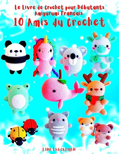 Le Livre de Crochet pour Débutants Amigurumi Français 10 Amis du Crochet: Niveau Débutant