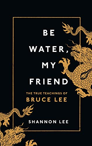 Be Water, My Friend: The True Teachings of Bruce Lee (English Edition)