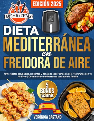 Dieta Mediterránea en Freidora de Aire: 400+ recetas saludables, crujientes y llenas de sabor listas en solo 15 minutos con tu Air Fryer | Cocina fácil y mediterránea para toda la familia
