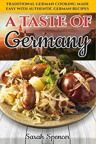 A Taste of Germany: Traditional German Cooking Made Easy with Authentic German Recipes (Best Recipes from Around the World, Band 7)