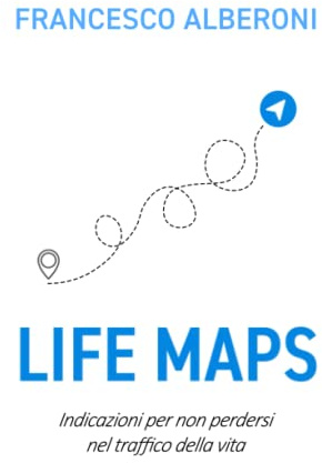 Life Maps. Indicazioni per non perdersi nel traffico della vita