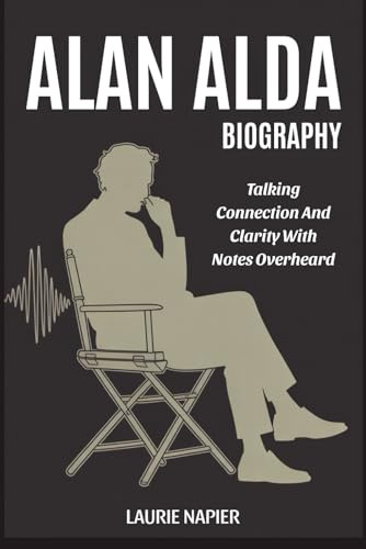 Alan Alda Biography: Talking Connection And Clarity With Notes Overheard