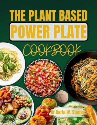 The Plant Based Power Plate Cookbook: From Garden To Plate: Create Wholesome, Delicious Plant Based Meals