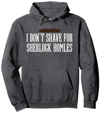 Holmes tshirt I don't shave for Sherlock Homles - John Watso Pullover Hoodie