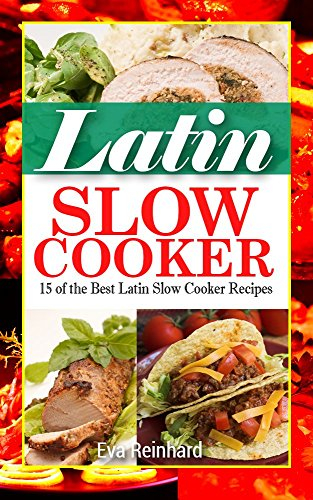 Latin Slow Cooker:15 of the Best Latin Slow Cooker Recipes (Healthy Recipes, Crock Pot Recipes, Slow Cooker Recipes, Caveman Diet, Stone Age Food, Clean Food,)