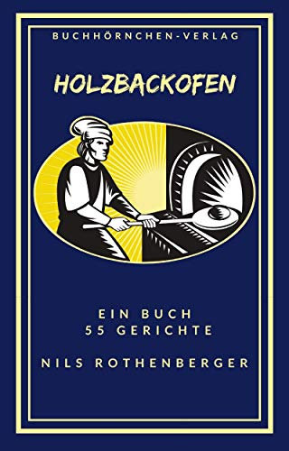Holzbackofen: Ein Buch - 55 Gerichte