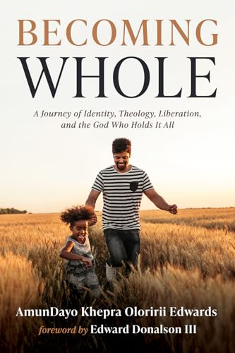 Becoming Whole: A Journey of Identity, Theology, Liberation, and the God Who Holds It All