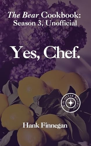 Yes, Chef.: The Bear Cookbook: Seasons 3, Unofficial (The Bear Cookbooks (Unofficial), Band 4)