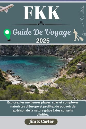 FKK GUIDE DE VOYAGE: Explorez les meilleures plages, spas et complexes naturistes d'Europe et profitez du pouvoir de guérison de la nature grâce à des conseils d'initiés.