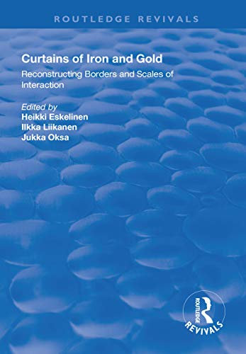Curtains of Iron and Gold: Reconstructing Borders and Scales of Interaction (Routledge Revivals)