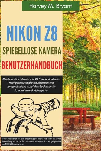 Nikon Z8 Spiegellose Kamera Benutzerhandbuch: Meistern Sie professionelle 8K-Videoaufnahmen, Hochgeschwindigkeitsaufnahmen und fortgeschrittene Autofokus-Techniken für Fotografen und Videografen