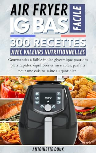 AIR FRYER IG BAS FACILE: 300 recettes faciles et gourmandes à faible indice glycémique pour des plats rapides, équilibrés et inratables, parfaits pour une cuisine saine au quotidien.