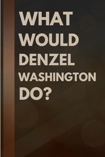 What Would Denzel Washington Do?: Notebook Gift for Fans