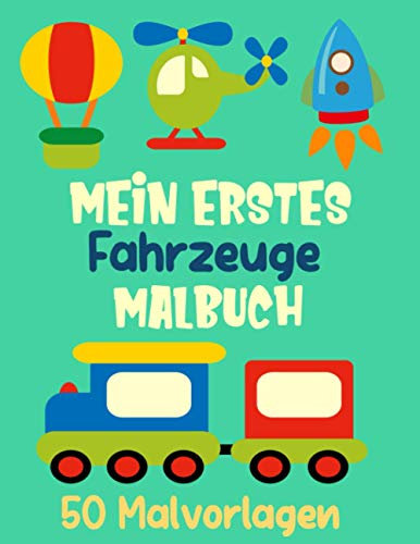 Mein erstes Fahrzeuge Malbuch - 50 Malvorlagen: 50 große Motive zum Ausmalen von Autos, Zügen, Traktoren, Lastwagen und vieles mehr | Malbuch für Kinder von 2-4 Jahren