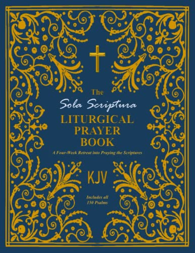 The Sola Scriptura Liturgical Prayer Book: A Four-Week Retreat into Praying the Scriptures (KJV, B&W)