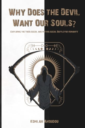 Why Does the Devil Want Our Souls?: Exploring the Theological and Mythological Battle for Humanity