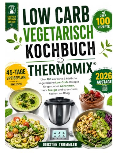 low carb vegetarisch kochbuch thermomix: Über 100 einfache & köstliche vegetarische Low-Carb-Rezepte für gesundes Abnehmen, mehr Energie und stressfreies Kochen im Alltag