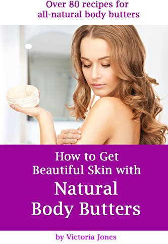 How to Get Beautiful Skin with Natural Body Butters (English Edition)