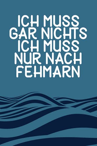 Ich muss gar nichts - Ich muss nur nach Fehmarn: Fehmarn Kalender & Planer 2022 / Ostsee Liebhaber / Ostsee Urlaub Geschenk / Softcover / A5