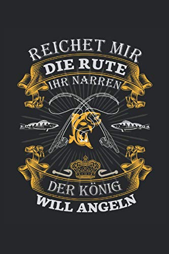 Reichet mir die Rute ihr Narren der König will Angeln: Fangbuch für Angler als Geschenkidee: Geeignet für Person die Notizen machen möchte oder die ... Seiten, Matt, gepunktetes Raster in 6x9 zoll.