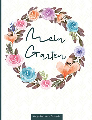 Mein Garten: Gut geplant durchs Gartenjahr: undatierter Gartenkalender zum Eintragen: Beetplaner, Pflanzplaner, Saisonkalender, Checklisten: 53 Wochen Gartentagebuch