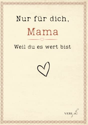 Nur für dich, Mama - Weil du es wert bist: Eine besondere Liebeserklärung zum Ausfüllen und Verschenken. Das Mama Buch als Geschenk zum Valentinstag, Muttertag, Geburtstag und Weihnachten