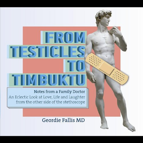 From Testicles to Timbuktu: Notes from a Doctor