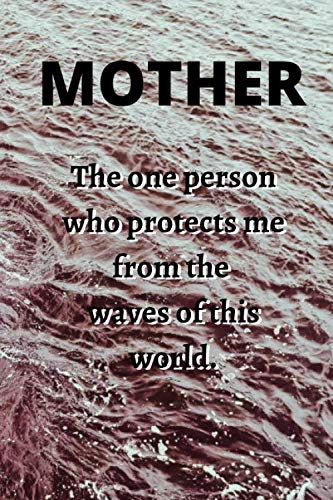 Mother: The one person who protects me from the waves of this world: Mother's day notebook Blank Lined (6x9) gift for mom from children (son or daughter) or a friend.