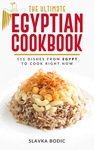 The Ultimate Egyptian Cookbook: 111 Dishes from Egypt To Cook Right Now (World Cuisines Book 17) (English Edition)