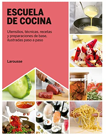 Escuela de cocina: Utensilios, técnicas, recetas y preparaciones de base, ilustradas paso a paso (LAROUSSE - Libros Ilustrados/ Prácticos - Gastronomía)