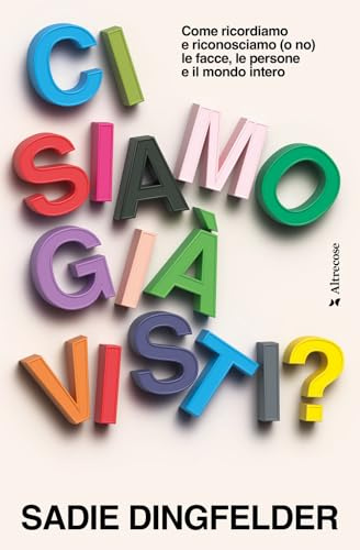 Ci siamo già visti? Come ricordiamo e riconosciamo (o no) le facce, le persone e il mondo intero (Altrecose)