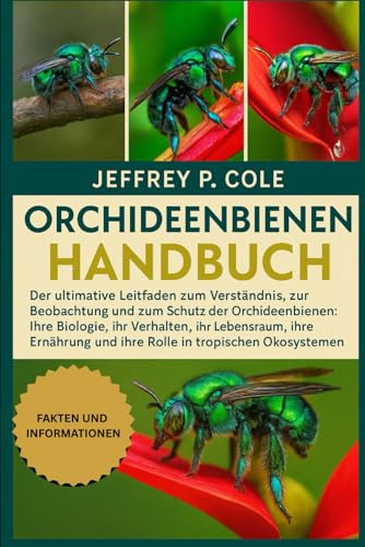 ORCHIDEENBIENEN-HANDBUCH: Der ultimative Leitfaden zum Verständnis, zur Beobachtung und zum Schutz der Orchideenbienen: Ihre Biologie, ihr Verhalten, ... und ihre Rolle in tropischen Ökosystemen.