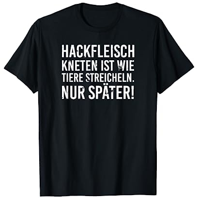 BBQ Hackfleisch kneten ist wie Tiere streicheln nur später T-Shirt