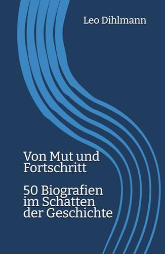 Von Mut und Fortschritt: 50 Biografien im Schatten der Geschichte