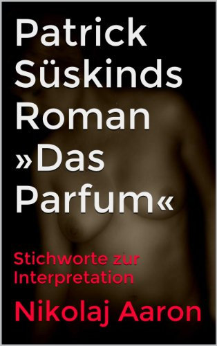 Patrick Süskinds Roman »Das Parfum«: Stichworte zur Interpretation
