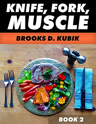 KNIFE, FORK, MUSCLE: Book 2: HEALTHY AND UNHEALTHY CARBS, VEGETABLES FOR STRENGTH AND HEALTH, THE DANGERS OF REFINED FOODS, GRAIN AND GLUTEN ISSUES, ORGANIC GARDENING AND GROWING YOUR OWN VEGETABLES