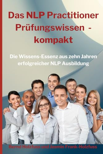 Das NLP Practitioner Prüfungswissen kompakt: Die Wissensessenz aus zehn Jahren erfolgreicher NLP Ausbildung