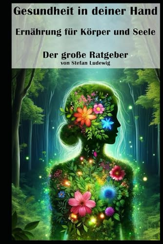Gesundheit in deiner Hand I Ernährung für Körper und Seele I Der große Ratgeber: Der Wegweiser zu einem gesünderen Leben I Dein Leitfaden zu Wohlbefinden und Vitalität
