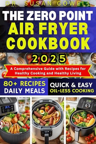 THE ZERO POINT AIR FRYER COOKBOOK 2025: A Comprehensive Guide with Recipes for Healthy Cooking and Healthy Living