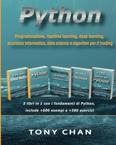 PYTHON, Programmazione, machine learning, deep learning, sicurezza informatica, data science e algoritmi per il trading: 5 libri in 1 con i fondamenti di Python, include +600 esempi e +580 esercizi