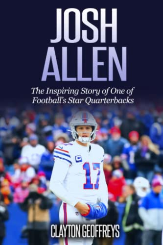 Josh Allen: The Inspiring Story of One of Football’s Star Quarterbacks (Football Biography Books)