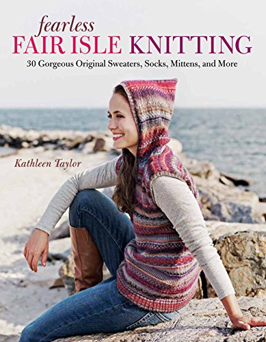 Fearless Fair Isle Knitting: 30 Gorgeous Original Sweaters, Socks, Mittens, and More (English Edition)
