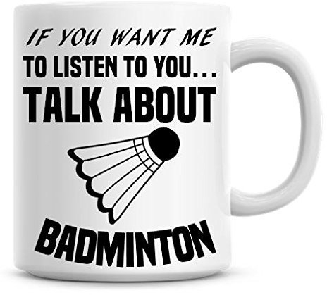 If You Want Me to Listen to You Talk About Badminton Funny Coffee Mug