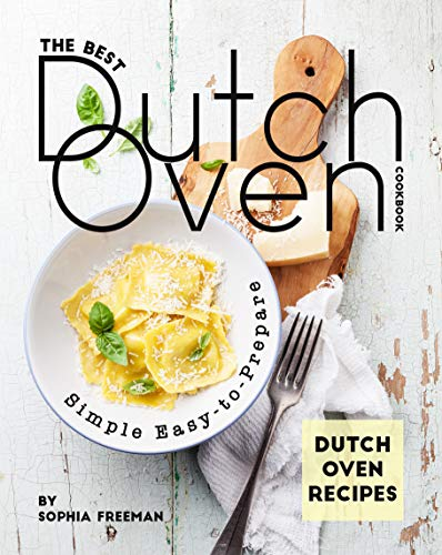 The Best Dutch Oven Cookbook: Simple Easy-to-Prepare Dutch Oven Recipes