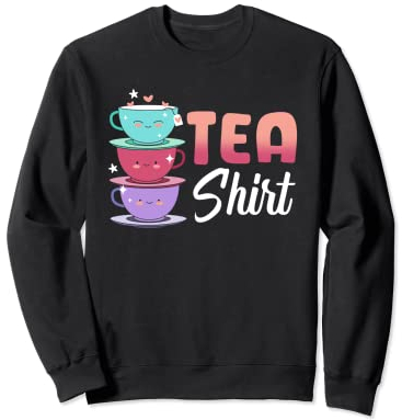 Funny Tea Outfit | Tea Cup | Tea Lover Sweatshirt