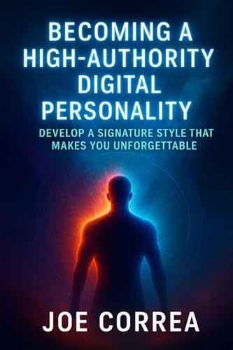 Becoming a High-Authority Digital Personality: Develop a Signature Style That Makes You Unforgettable (On-Camera Confidence & Performance Mastery, Band 10)