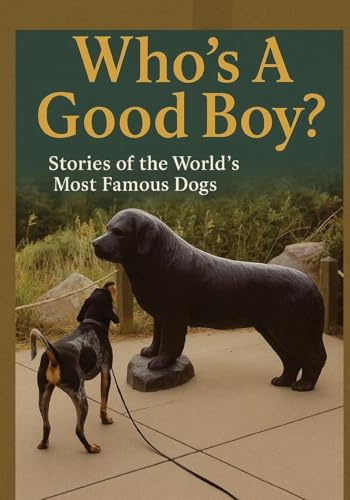 Who's A Good Boy? Stories of the World's Most Famous Dogs