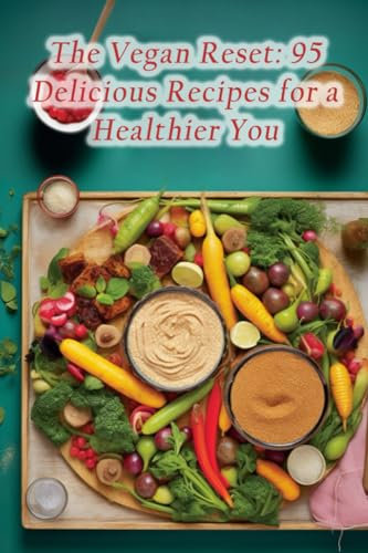 The Vegan Reset: 95 Delicious Recipes for a Healthier You